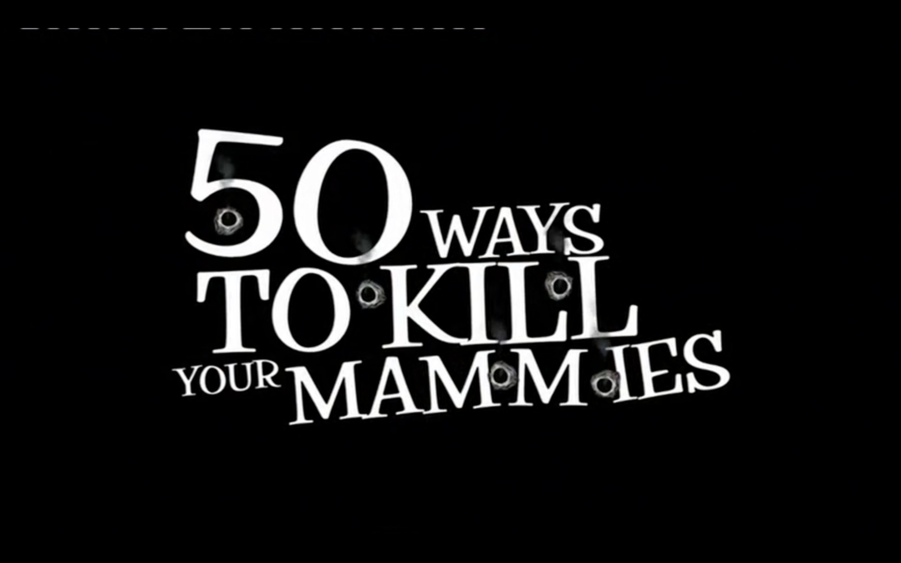 50 ways to kill your mammies